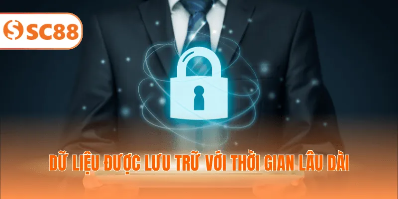 Dữ liệu được lưu trữ với thời gian lâu dài